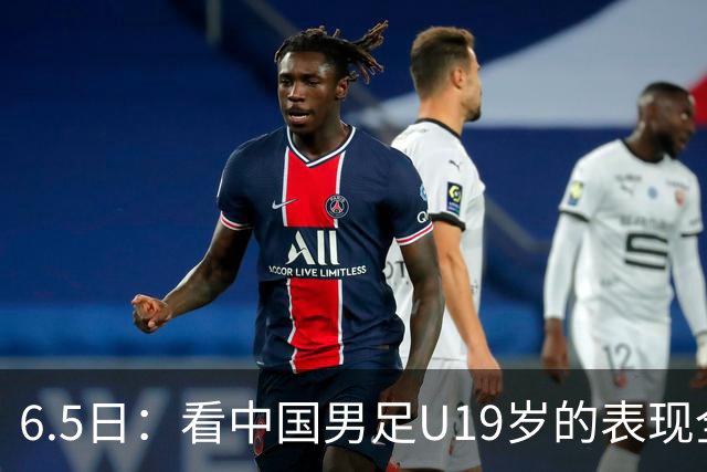 6.5日：看中国男足U19岁的表现全场仅王世豪表现亮点，其他人都得4分